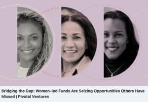 Bridging the Gap: Women-led Funds Are Seizing Opportunities Others Have Missed